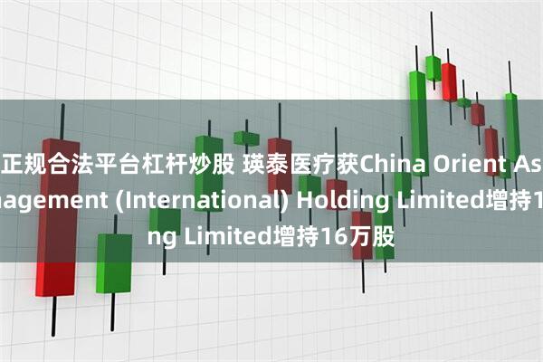 搜正规合法平台杠杆炒股 瑛泰医疗获China Orient Asset Management (International) Holding Limited增持16万股