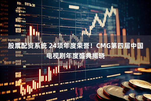股票配资系统 24项年度荣誉！CMG第四届中国电视剧年度盛典揭晓